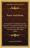 Boers and Bantu: A History of the Wanderings and Wars of the Emigrant Farmers from Their Leaving Th