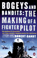 Bogeys and Bandits: The Making of a Fighter Pilot - Gandt, Robert L