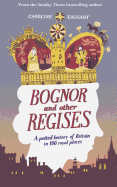 Bognor and Other Regises: A potted history of Britain in 100 royal places