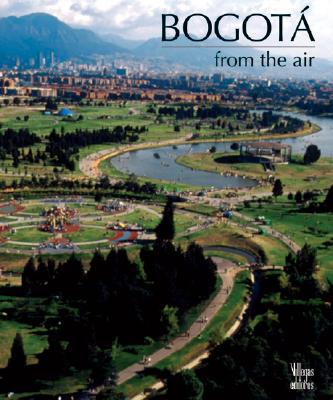 Bogota from the Air - Villegas, Benjamin, and Horner, Jeremy (Photographer), and Von Rothkirch, Cristobal (Photographer)