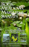 Bogs, Meadows, Marshes, and Swamps: A Guide to 25 Wetland Sites of Washington State