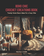 Boho Chic Crochet Creations Book: Trendy Home Decor Ideas for a Cozy Vibe
