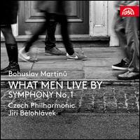 Bohuslav Martinu: What Men Live By; Symphony No. 1 - Ester Pavlu (alto); Ivan Kusnjer (baritone); Jan Martink (bass); Jaroslav Brezina (tenor);...