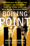Boiling Point: How Politicians, Big Oil and Coal, Journalists, and Activists Are Fueling the Climate Crisis-And What We Can Do to Avert Disaster
