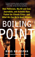 Boiling Point: How Politicians, Big Oil and Coal, Journalists, and Activists Have Fueled a Climate Crisis -- And What We Can Do to Avert Disaster