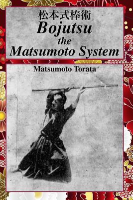 Bojutsu The Matsumoto System - Shahan, Eric (Translated by), and Torata, Matsumoto