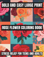 Bold And Easy Large Print Flower Coloring Book: Stress Relief For Teens, Adults, Seniors, And Beginners Featuring 100 Simple and Big Designs (Flowers Coloring Book)