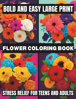 Bold And Easy Large Print Flower Coloring Book: Stress Relief For Teens And Adults - Park, Ethan