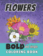 Bold and Simple Coloring Book Flowers: 40 Floral Designs Coloring Pages For Calm Your Mind and Stress Relief, For Adults and Kids. No intricate details... just pure relaxation and fun!