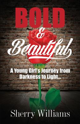 Bold & Beautiful; A Young Girl's Journey from Darkness to Light.. - Williams, Sherry