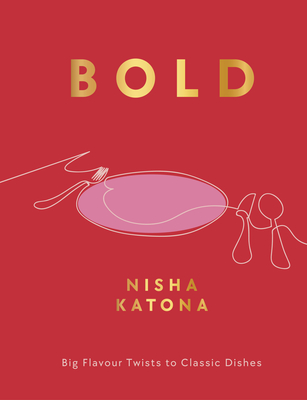 Bold: Big Flavour Twists to Classic Dishes - Katona, Nisha