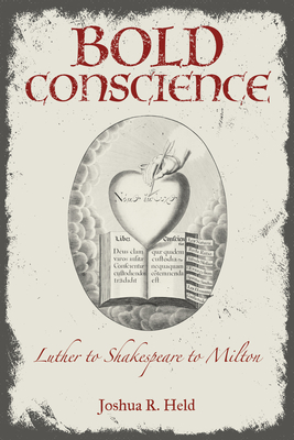 Bold Conscience: Luther to Shakespeare to Milton - Held, Joshua R