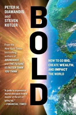 Bold: How to Go Big, Create Wealth, and Impact the World - Diamandis, Peter H, M.D., and Kotler, Steven