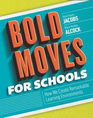 Bold Moves for Schools: How We Create Remarkable Learning Environments - Jacobs, Heidi Hayes, and Alcock, Marie Hubley