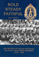 Bold Steady Faithfull: History of 6th Battalian Royal Melbourne Regiment