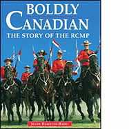 Boldly Canadian: the Story of the Rcmp