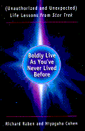 Boldly Live as You've Never Lived Before: Unauthorized and Unexpected Life Lessons from Star Trek - Raben, Richard, and Cohen, Hiyaguha, Dr.