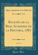 Bolet?n de la Real Academia de la Historia, 1887, Vol. 11 (Classic Reprint)