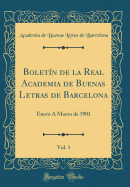 Boletin de la Real Academia de Buenas Letras de Barcelona, Vol. 1: Enero a Marzo de 1901 (Classic Reprint)