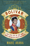 Bolivar: The Epic Life of the Man Who Liberated South America