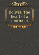 Bolivia. the Heart of a Continent