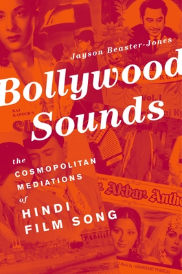 Bollywood Sounds: The Cosmopolitan Mediations of Hindi Film Song - Beaster-Jones, Jayson
