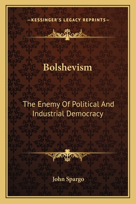 Bolshevism: The Enemy Of Political And Industrial Democracy - Spargo, John