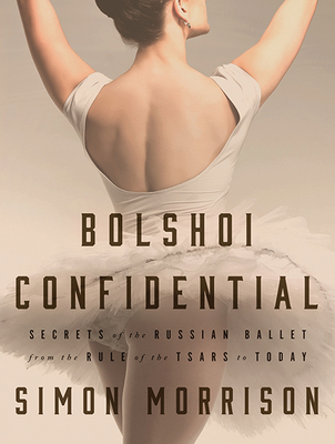 Bolshoi Confidential: Secrets of the Russian Ballet--From the Rule of the Tsars to Today - Morrison, Simon, and Boehmer, Paul (Read by)