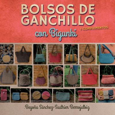 Bolsos de Ganchillo Con Bigunki - Maruri Mantilla, Iratxe (Illustrator), and Sanchez-Sauthier Berrojalbiz, Begoa