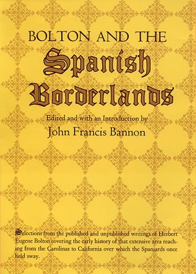 Bolton and the Spanish Borderlands - Bolton, Herbert E, and Bannon, John Francis (Editor)