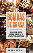 Bombas de Grasa: 60 deliciosas recetas de bombas de grasa que en definitiva tendrs que probar! (Fat Bombs Spanish Edition)