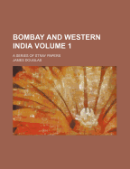 Bombay and Western India; A Series of Stray Papers Volume 1