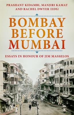 Bombay Before Mumbai: Essays in Honour of Jim Masselos - Kidambi, Prashant (Editor), and Kamat, Manjiri, Professor (Editor), and Dwyer, Rachel (Editor)