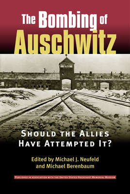 Bombing of Auschwitz: Should the Allies Have Attempted It? - Neufeld, Michael J (Editor), and Berenbaum, Michael (Editor)