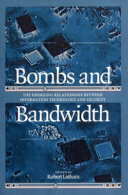 Bombs and Bandwidth - Latham, Robert, Professor (Editor), and Bendrath, Ralf (Contributions by), and Dartnell, Michael (Contributions by)