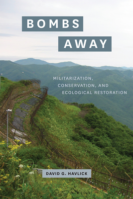 Bombs Away: Militarization, Conservation, and Ecological Restoration - Havlick, David G