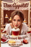 Bon App?tit! 95 Dessert Recipes