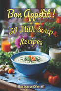 Bon Appetit! 50 Milk Soup Recipes