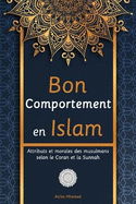 Bon Comportement en Islam: Attributs et morales des musulmans selon le Coran et la Sunnah