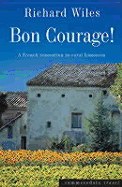 Bon Courage: A French Renovation in Rural Limousin - Wiles, Richard