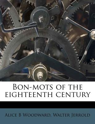 Bon-Mots of the Eighteenth Century - Woodward, Alice B, and Jerrold, Walter