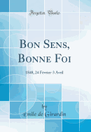 Bon Sens, Bonne Foi: 1848, 24 Fevrier-3 Avril (Classic Reprint)