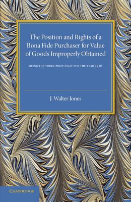 Bona Fide Purchase of Goods: The Position and Rights of a Bona Fide Purchaser for Value of Goods Improperly Obtained - Jones, J. Walter