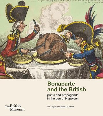 Bonaparte and the British: prints and propaganda in the age of Napoleon - Clayton, Tim, and O'Connell, Sheila