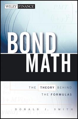 Bond Math: The Theory Behind the Formulas - Smith, Donald J