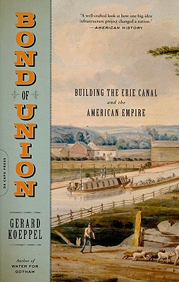 Bond of Union: Building the Erie Canal and the American Empire - Koeppel, Gerard