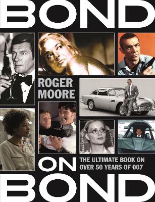 Bond on Bond: The Ultimate Book on Over 50 Years of 007 - Moore, Roger
