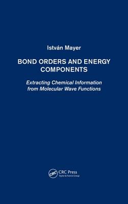 Bond Orders and Energy Components: Extracting Chemical Information from Molecular Wave Functions - Mayer, Istvn