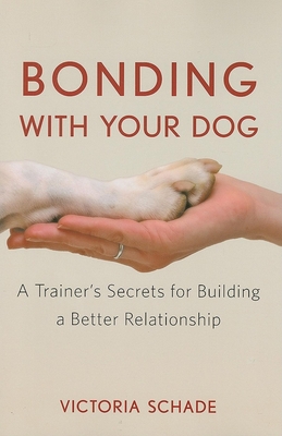 Bonding with Your Dog: A Trainer's Secrets for Building a Better Relationship - Schade, Victoria