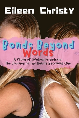 Bonds Beyond Words-A Story of Lifelong Friendship: The Journey of Two Hearts Becoming One - Christy, Eileen